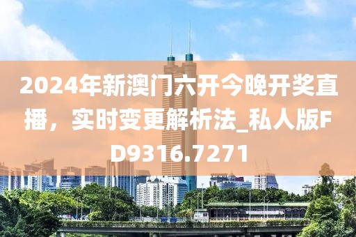 2024年新澳門六開今晚開獎直播，實時變更解析法_私人版FD9316.7271