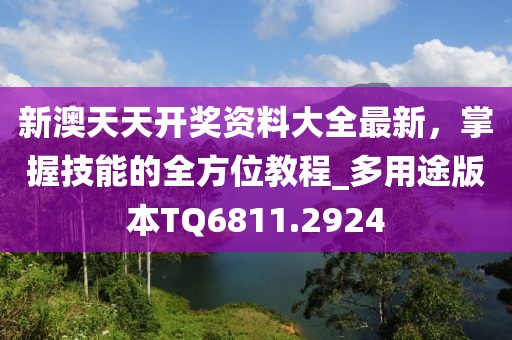 新澳天天開獎資料大全最新，掌握技能的全方位教程_多用途版本TQ6811.2924