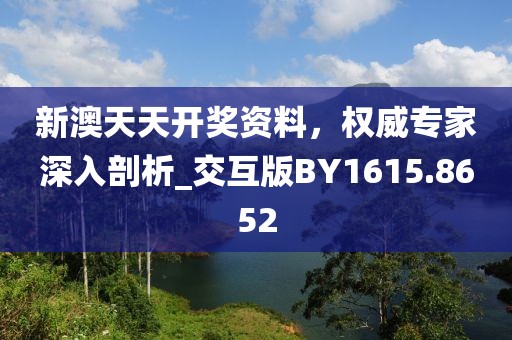 新澳天天開獎資料，權威專家深入剖析_交互版BY1615.8652