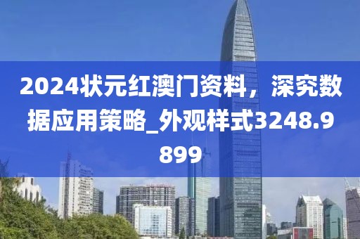 2024狀元紅澳門資料，深究數(shù)據(jù)應(yīng)用策略_外觀樣式3248.9899