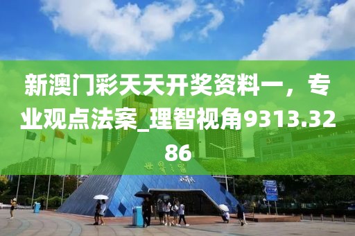 新澳門彩天天開獎資料一，專業(yè)觀點法案_理智視角9313.3286