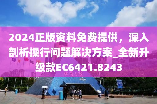 2024正版資料免費(fèi)提供，深入剖析操行問題解決方案_全新升級款EC6421.8243