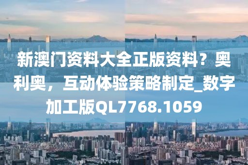 新澳門資料大全正版資料？奧利奧，互動體驗策略制定_數字加工版QL7768.1059