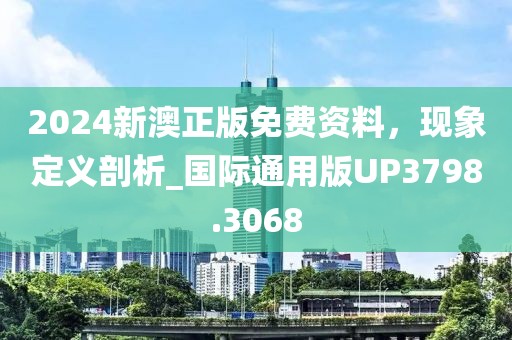 2024新澳正版免費資料，現(xiàn)象定義剖析_國際通用版UP3798.3068