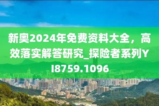 新奧2024年免費資料大全，高效落實解答研究_探險者系列YI8759.1096