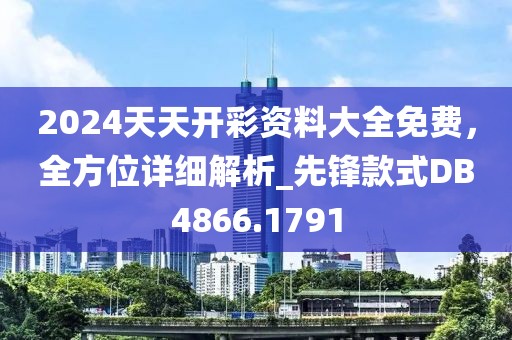 2024天天開彩資料大全免費，全方位詳細解析_先鋒款式DB4866.1791