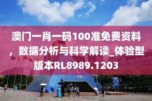 澳門一肖一碼100準免費資料，數(shù)據(jù)分析與科學(xué)解讀_體驗型版本RL8989.1203