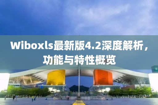 Wiboxls最新版4.2深度解析，功能與特性概覽