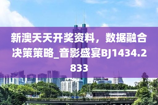 新澳天天開獎資料，數(shù)據(jù)融合決策策略_音影盛宴BJ1434.2833