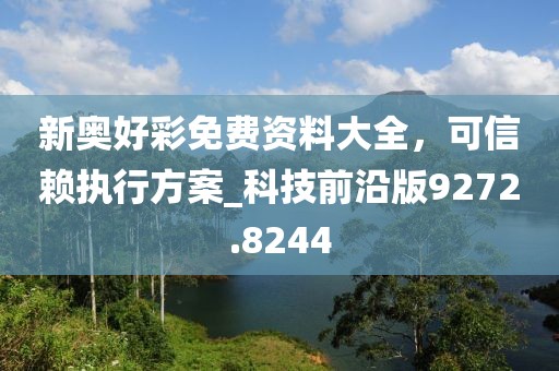 新奧好彩免費資料大全，可信賴執(zhí)行方案_科技前沿版9272.8244