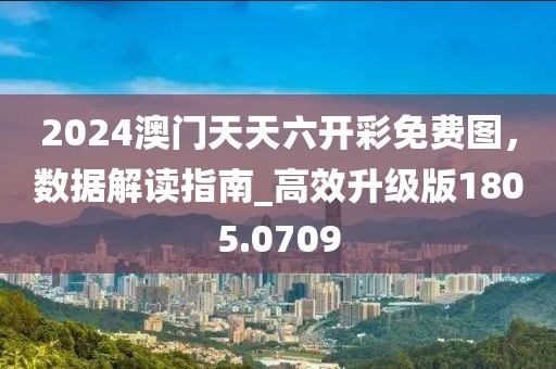 2024澳門天天六開彩免費圖，數(shù)據(jù)解讀指南_高效升級版1805.0709