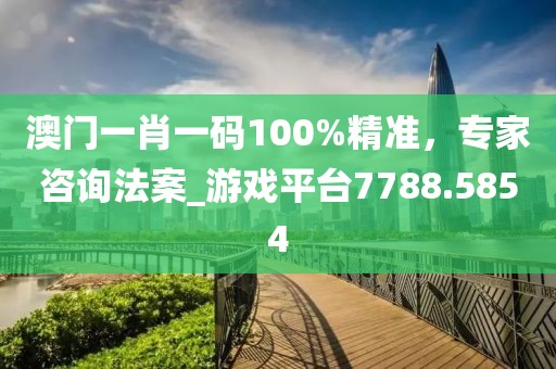 澳門一肖一碼100%精準(zhǔn)，專家咨詢法案_游戲平臺(tái)7788.5854