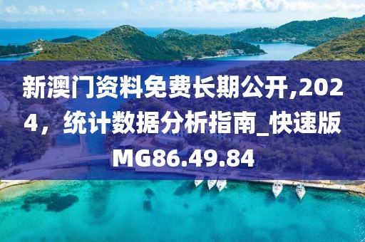 新澳門資料免費長期公開,2024，統(tǒng)計數(shù)據(jù)分析指南_快速版MG86.49.84