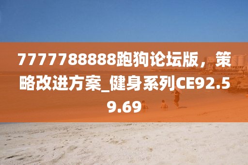 7777788888跑狗論壇版，策略改進(jìn)方案_健身系列CE92.59.69