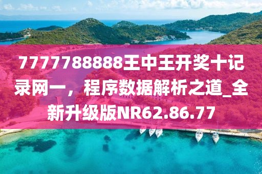 7777788888王中王開獎十記錄網(wǎng)一，程序數(shù)據(jù)解析之道_全新升級版NR62.86.77