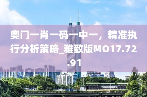 奧門一肖一碼一中一，精準(zhǔn)執(zhí)行分析策略_雅致版MO17.72.91