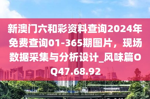 新澳門六和彩資料查詢2024年免費(fèi)查詢01-365期圖片，現(xiàn)場(chǎng)數(shù)據(jù)采集與分析設(shè)計(jì)_風(fēng)味篇OQ47.68.92