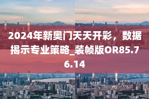 2024年新奧門天天開彩，數據揭示專業(yè)策略_裝幀版OR85.76.14