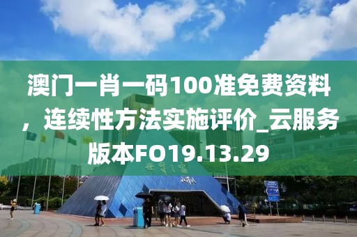 澳門(mén)一肖一碼100準(zhǔn)免費(fèi)資料，連續(xù)性方法實(shí)施評(píng)價(jià)_云服務(wù)版本FO19.13.29