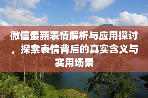 微信最新表情解析與應(yīng)用探討，探索表情背后的真實含義與實用場景