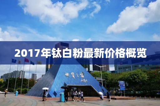 2017年鈦白粉最新價格概覽