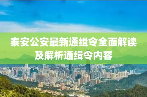 泰安公安最新通緝令全面解讀及解析通緝令內(nèi)容