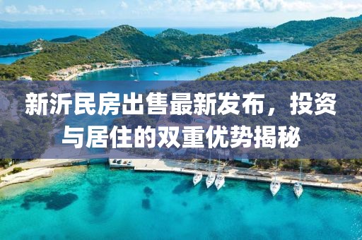 新沂民房出售最新發(fā)布，投資與居住的雙重優(yōu)勢揭秘