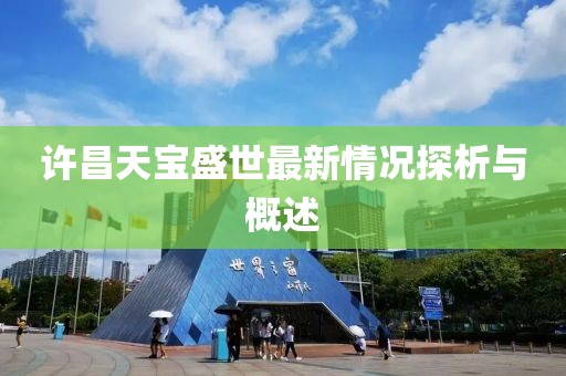 許昌天寶盛世最新情況探析與概述