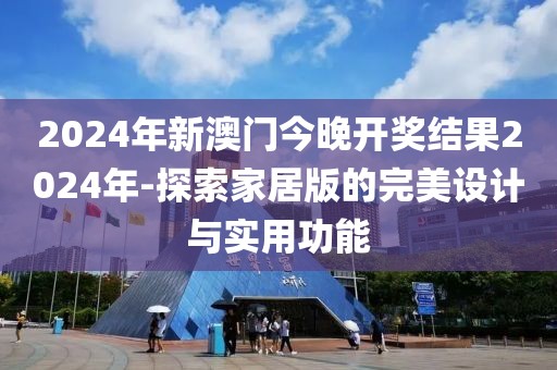 2024年新澳門今晚開獎結(jié)果2024年-探索家居版的完美設(shè)計(jì)與實(shí)用功能