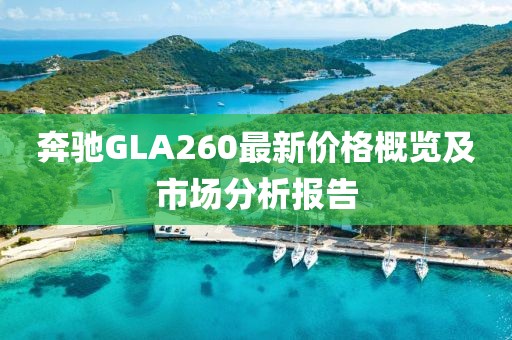 奔馳GLA260最新價格概覽及市場分析報告