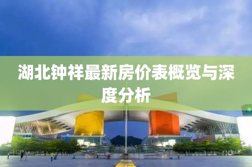 湖北鐘祥最新房價表概覽與深度分析