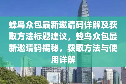 蜂鳥眾包最新邀請碼詳解及獲取方法標(biāo)題建議，蜂鳥眾包最新邀請碼揭秘，獲取方法與使用詳解