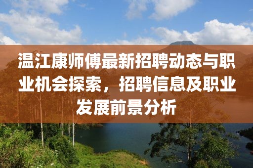 溫江康師傅最新招聘動(dòng)態(tài)與職業(yè)機(jī)會(huì)探索，招聘信息及職業(yè)發(fā)展前景分析