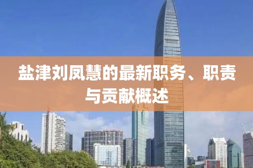 鹽津劉鳳慧的最新職務、職責與貢獻概述