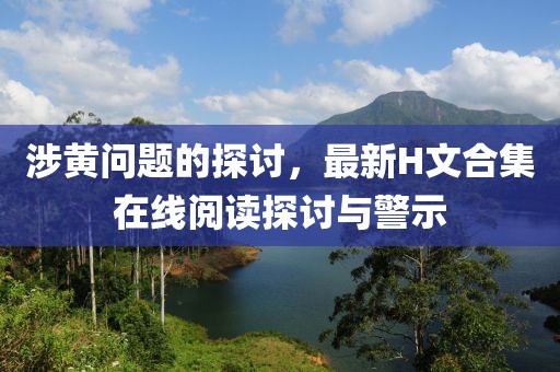 涉黃問題的探討，最新H文合集在線閱讀探討與警示