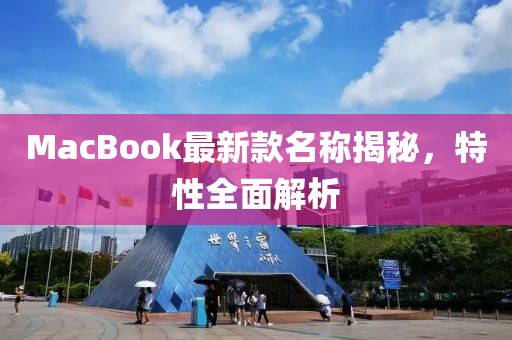 MacBook最新款名稱揭秘，特性全面解析