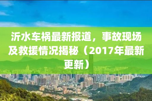 沂水車禍最新報(bào)道，事故現(xiàn)場及救援情況揭秘（2017年最新更新）