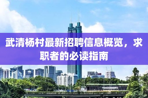 武清楊村最新招聘信息概覽，求職者的必讀指南