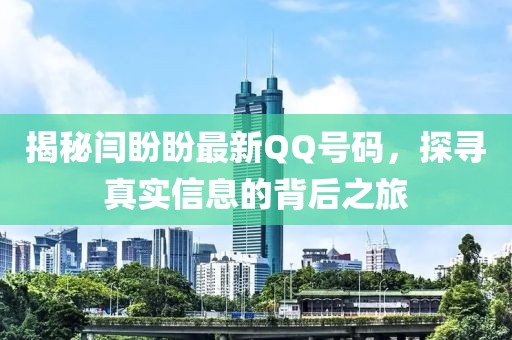 揭秘閆盼盼最新QQ號碼，探尋真實信息的背后之旅