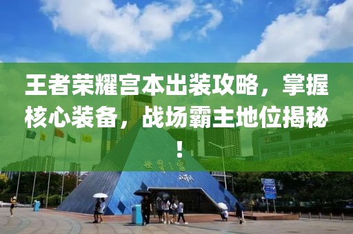 王者榮耀宮本出裝攻略，掌握核心裝備，戰(zhàn)場霸主地位揭秘！