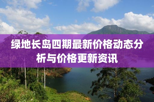 綠地長島四期最新價格動態(tài)分析與價格更新資訊