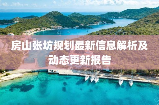 房山張坊規(guī)劃最新信息解析及動態(tài)更新報告