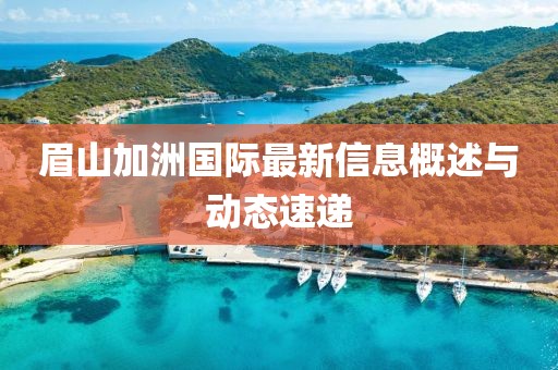 眉山加洲國際最新信息概述與動態(tài)速遞