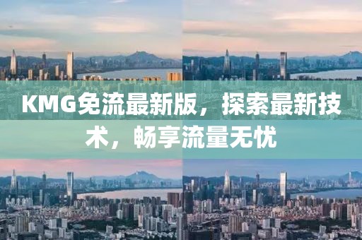 KMG免流最新版，探索最新技術(shù)，暢享流量無憂