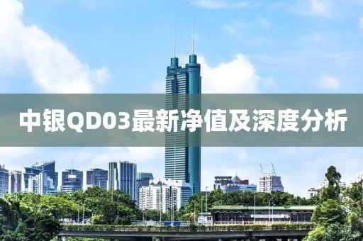 中銀QD03最新凈值及深度分析