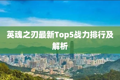 英魂之刃最新Top5戰(zhàn)力排行及解析