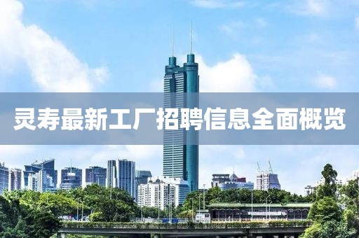 靈壽最新工廠招聘信息全面概覽