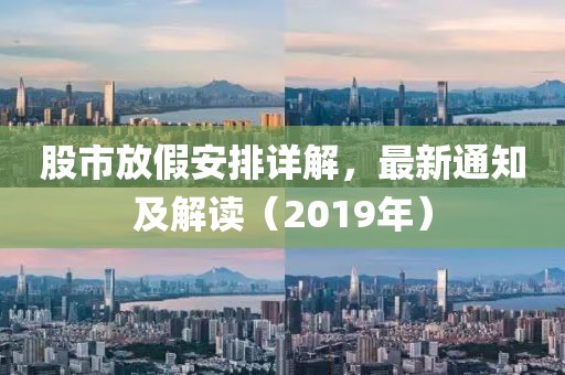 股市放假安排詳解，最新通知及解讀（2019年）