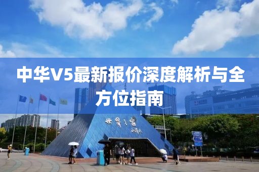 中華V5最新報(bào)價(jià)深度解析與全方位指南