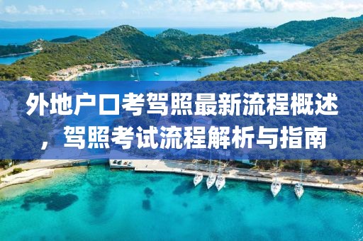 外地戶口考駕照最新流程概述，駕照考試流程解析與指南